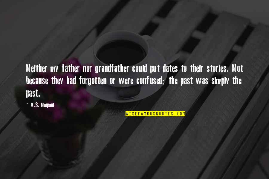 Father And Grandfather Quotes By V.S. Naipaul: Neither my father nor grandfather could put dates