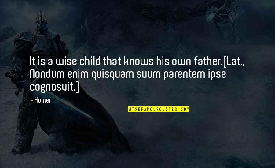 Father And His Child Quotes By Homer: It is a wise child that knows his