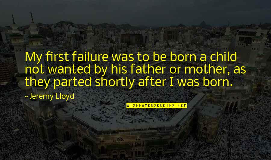 Father And His Child Quotes By Jeremy Lloyd: My first failure was to be born a