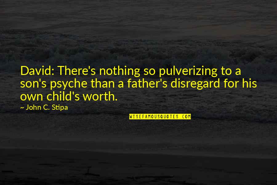 Father And His Child Quotes By John C. Stipa: David: There's nothing so pulverizing to a son's