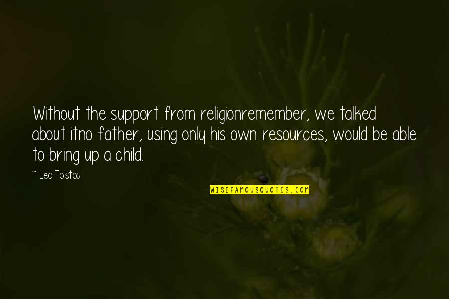 Father And His Child Quotes By Leo Tolstoy: Without the support from religionremember, we talked about