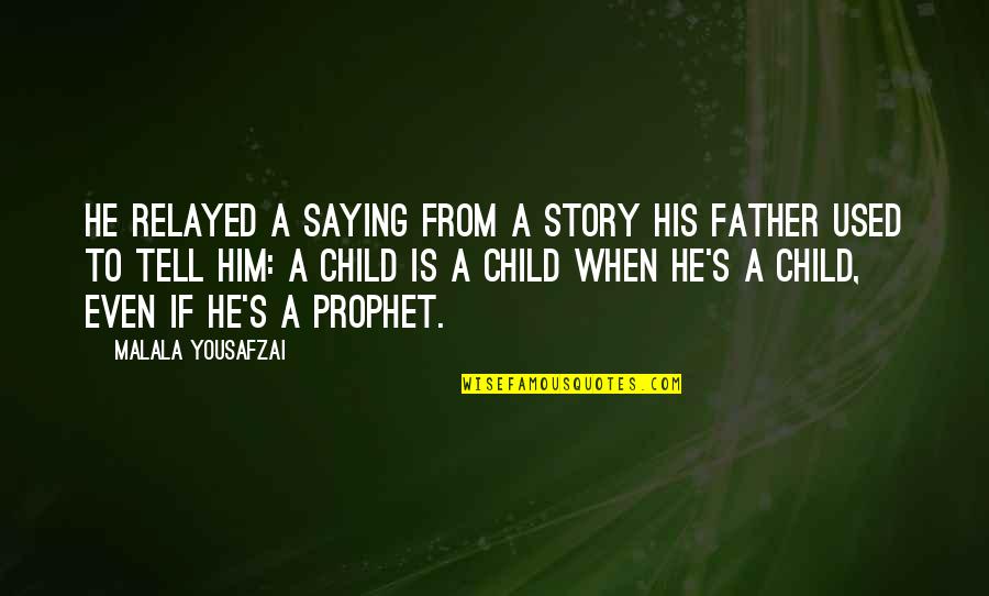 Father And His Child Quotes By Malala Yousafzai: He relayed a saying from a story his