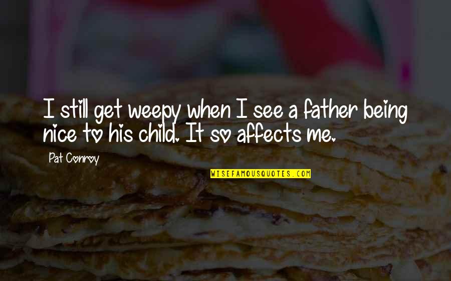 Father And His Child Quotes By Pat Conroy: I still get weepy when I see a