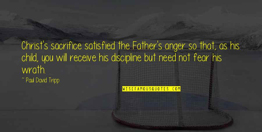 Father And His Child Quotes By Paul David Tripp: Christ's sacrifice satisfied the Father's anger so that,