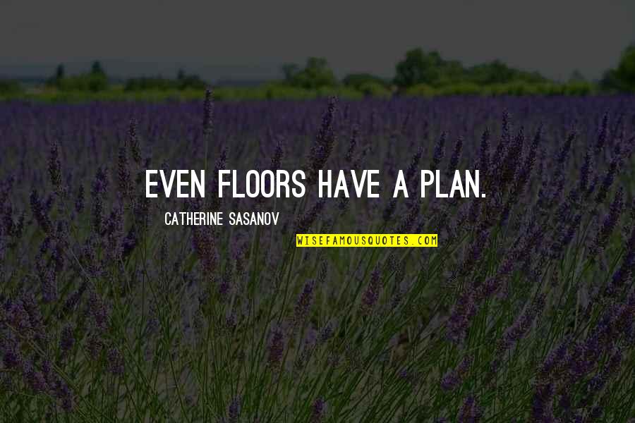 Father And His Daughters Quotes By Catherine Sasanov: Even floors have a plan.