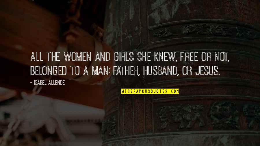 Father And Husband Quotes By Isabel Allende: All the women and girls she knew, free