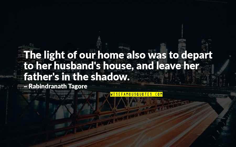 Father And Husband Quotes By Rabindranath Tagore: The light of our home also was to