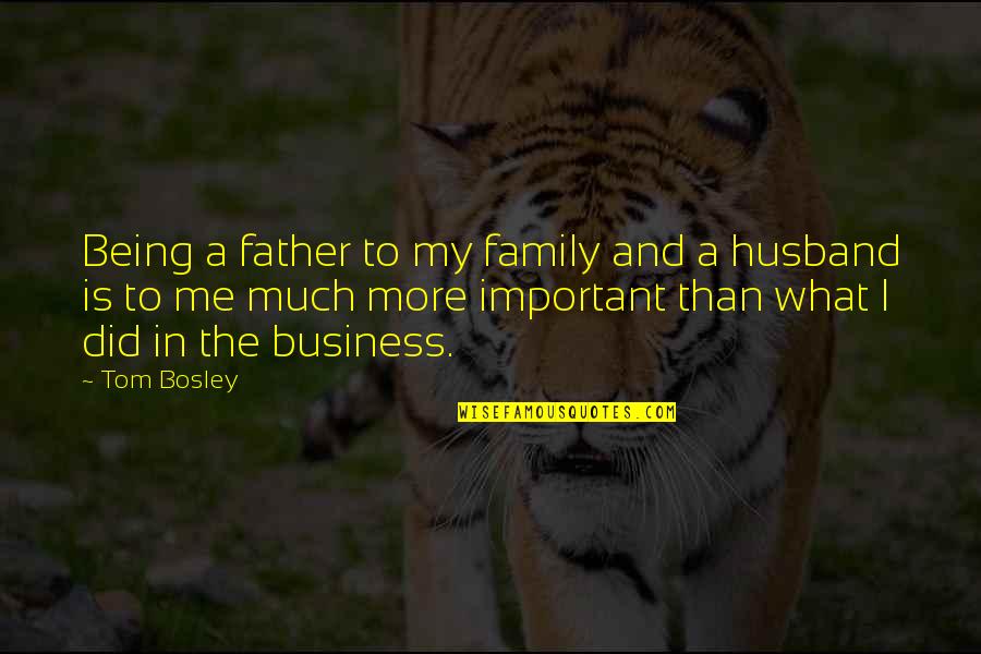 Father And Husband Quotes By Tom Bosley: Being a father to my family and a
