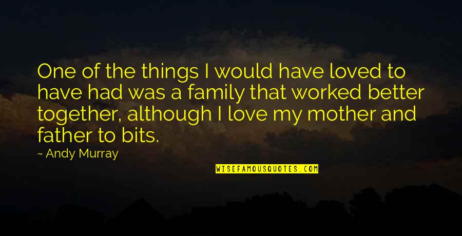 Father And Mother I Love You Quotes By Andy Murray: One of the things I would have loved