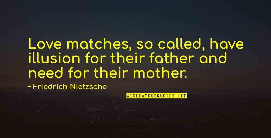 Father And Mother I Love You Quotes By Friedrich Nietzsche: Love matches, so called, have illusion for their