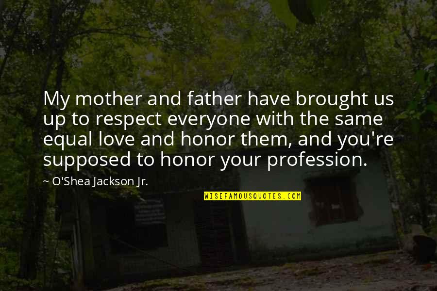 Father And Mother I Love You Quotes By O'Shea Jackson Jr.: My mother and father have brought us up