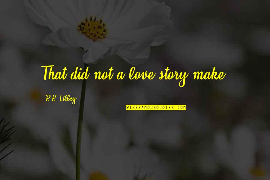 Father And Mother In Kannada Quotes By R.K. Lilley: That did not a love story make.