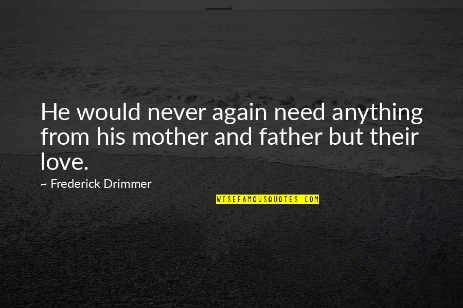 Father And Mother Love Quotes By Frederick Drimmer: He would never again need anything from his