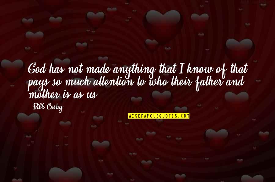 Father And Mother Quotes By Bill Cosby: God has not made anything that I know