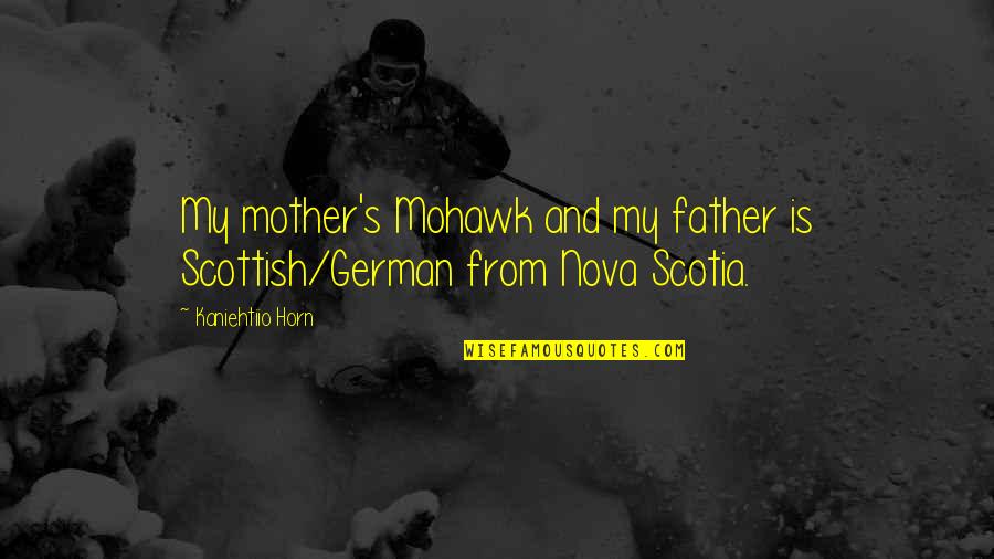 Father And Mother Quotes By Kaniehtiio Horn: My mother's Mohawk and my father is Scottish/German