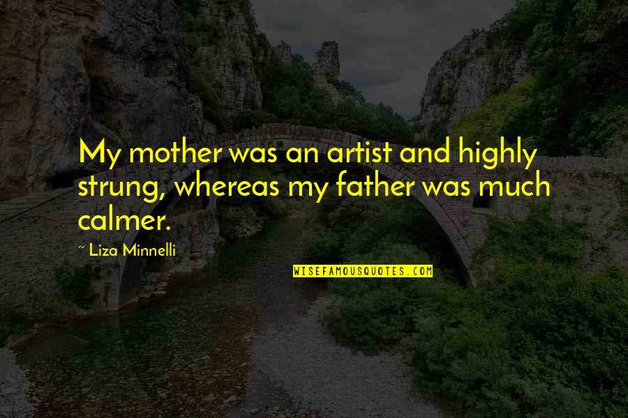 Father And Mother Quotes By Liza Minnelli: My mother was an artist and highly strung,