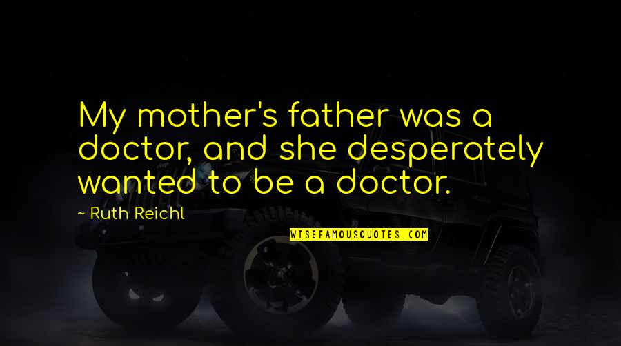 Father And Mother Quotes By Ruth Reichl: My mother's father was a doctor, and she