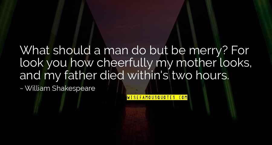 Father And Mother Quotes By William Shakespeare: What should a man do but be merry?