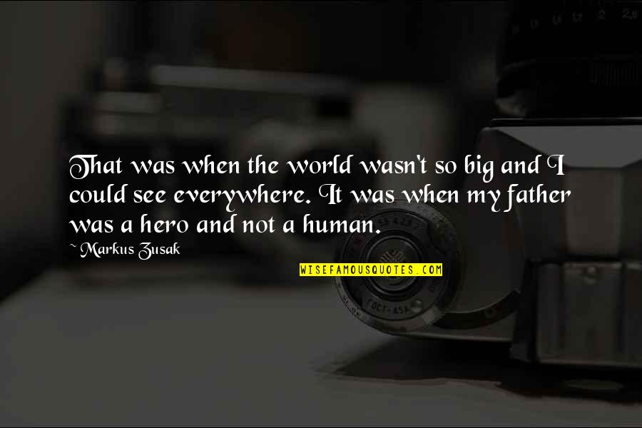 Father And Quotes By Markus Zusak: That was when the world wasn't so big