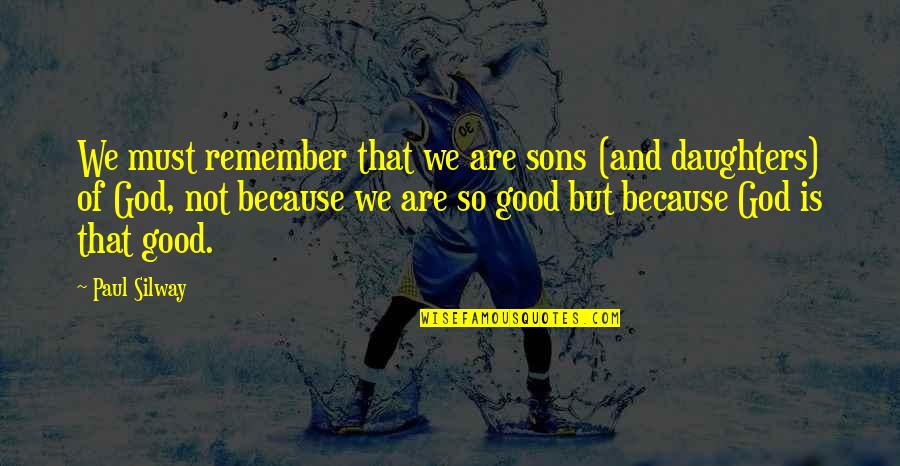 Father And Quotes By Paul Silway: We must remember that we are sons (and