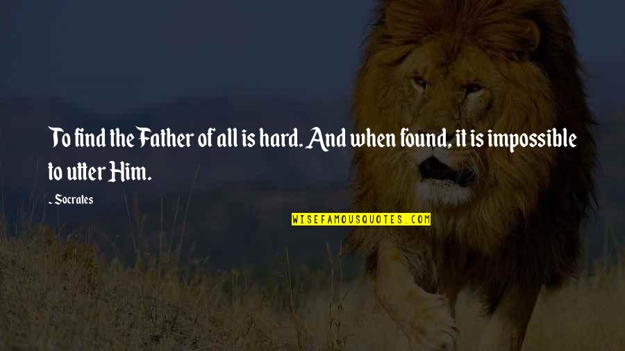 Father And Quotes By Socrates: To find the Father of all is hard.