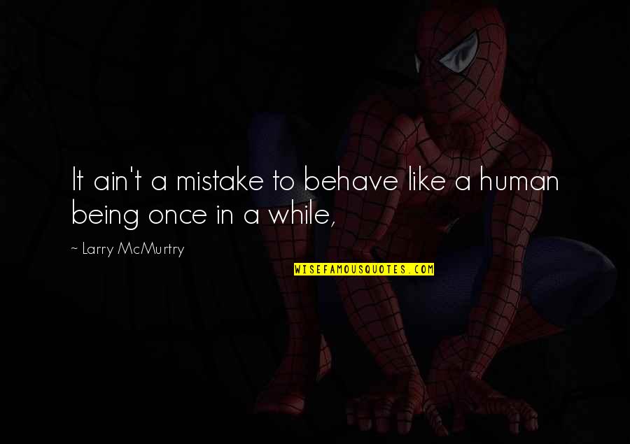 Father And Son Bernard Maclaverty Quotes By Larry McMurtry: It ain't a mistake to behave like a Father And Son Bernard Maclaverty Quotes By Larry McMurtry: It ain't a mistake to behave like a