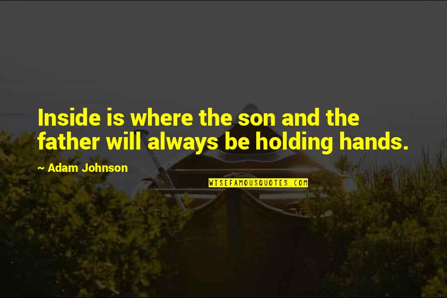 Father And Son Holding Hands Quotes By Adam Johnson: Inside is where the son and the father