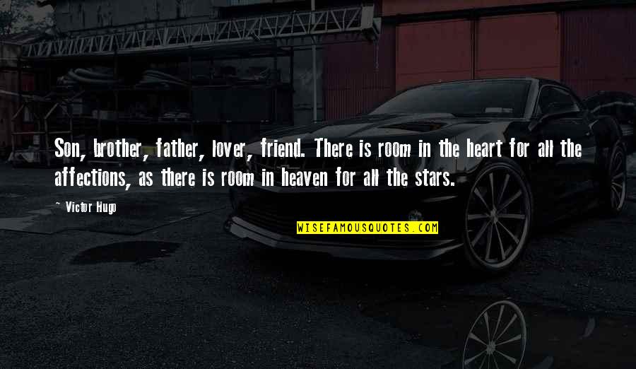 Father And Son In Heaven Quotes By Victor Hugo: Son, brother, father, lover, friend. There is room Father And Son In Heaven Quotes By Victor Hugo: Son, brother, father, lover, friend. There is room