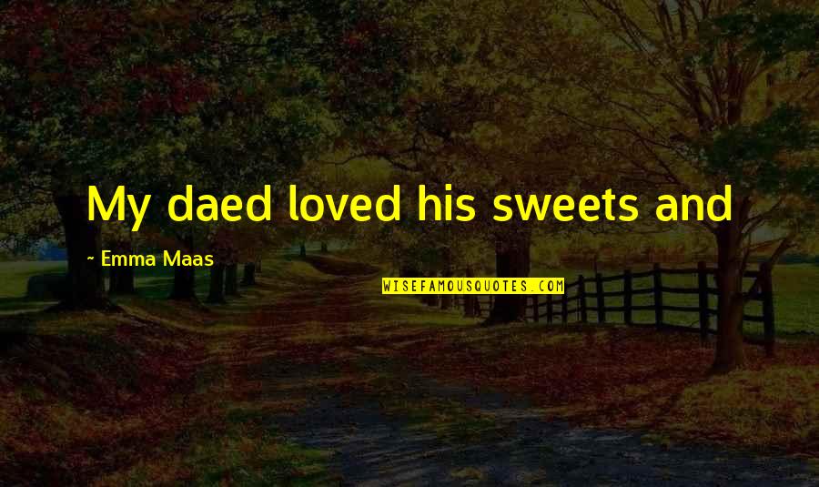 Father And Son Look Alike Quotes By Emma Maas: My daed loved his sweets and