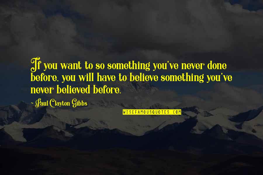 Father And Son Moment Quotes By Paul Clayton Gibbs: If you want to so something you've never
