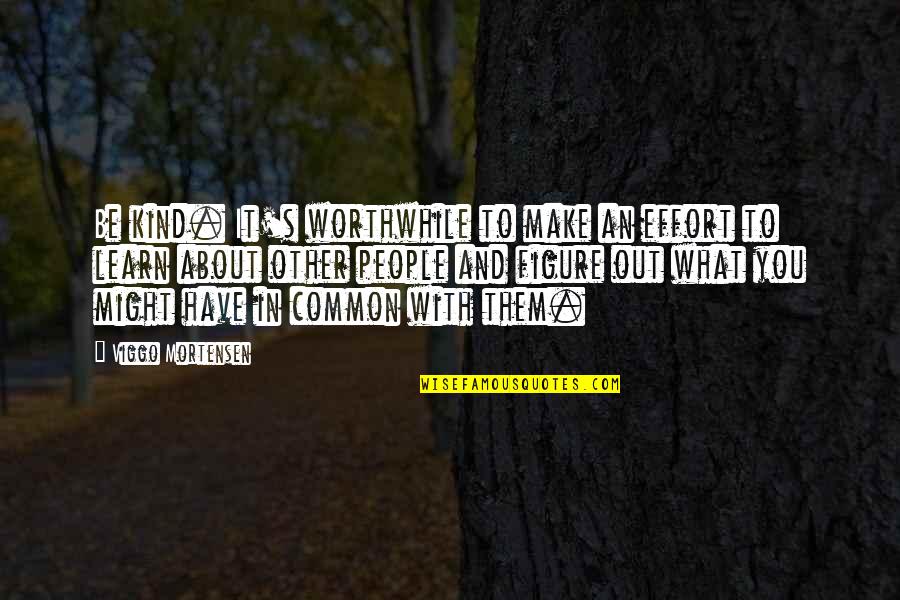 Father And Son Quality Time Quotes By Viggo Mortensen: Be kind. It's worthwhile to make an effort