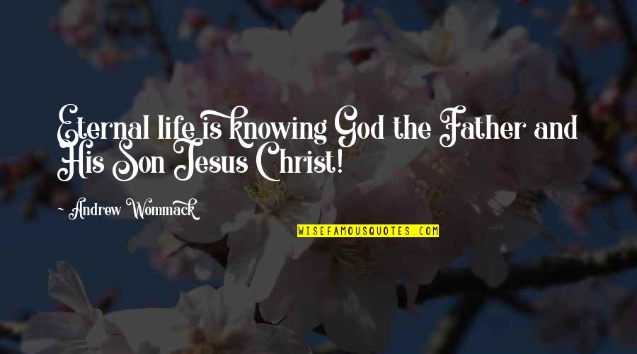 Father And Son Quotes By Andrew Wommack: Eternal life is knowing God the Father and
