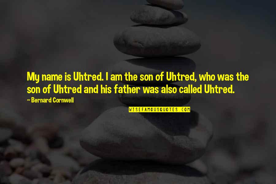 Father And Son Quotes By Bernard Cornwell: My name is Uhtred. I am the son