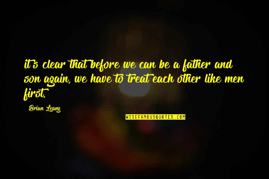 Father And Son Quotes By Brian Leung: it's clear that before we can be a