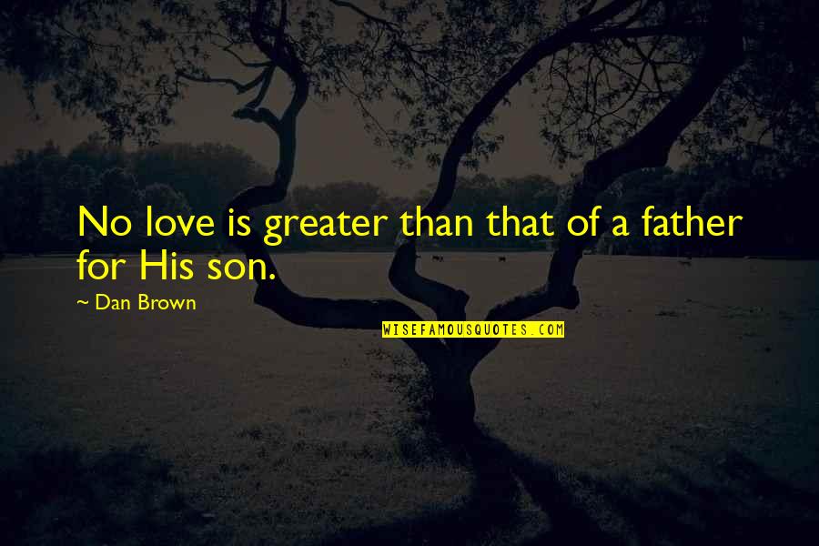 Father And Son Quotes By Dan Brown: No love is greater than that of a