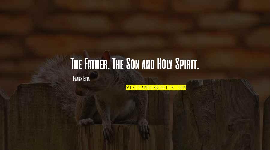 Father And Son Quotes By Evans Biya: The Father, The Son and Holy Spirit.