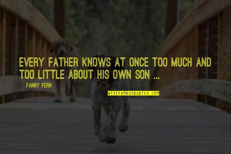 Father And Son Quotes By Fanny Fern: Every father knows at once too much and