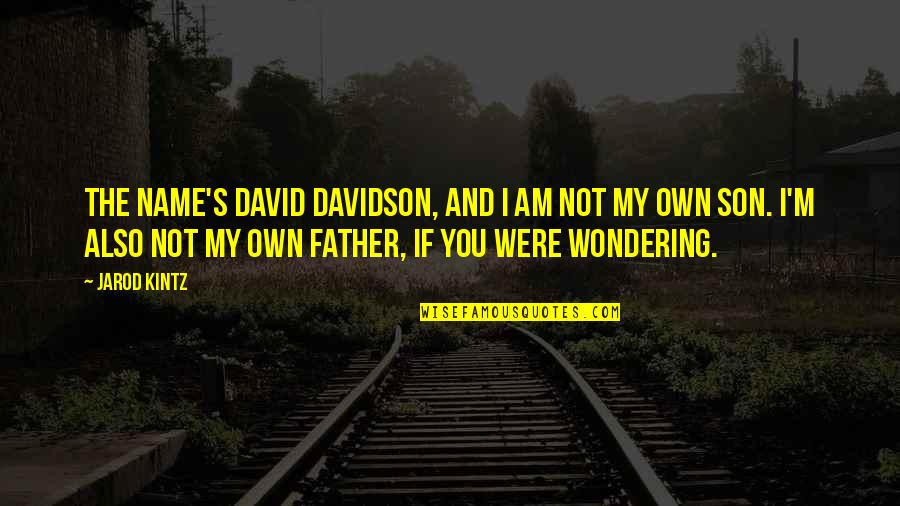 Father And Son Quotes By Jarod Kintz: The name's David Davidson, and I am not