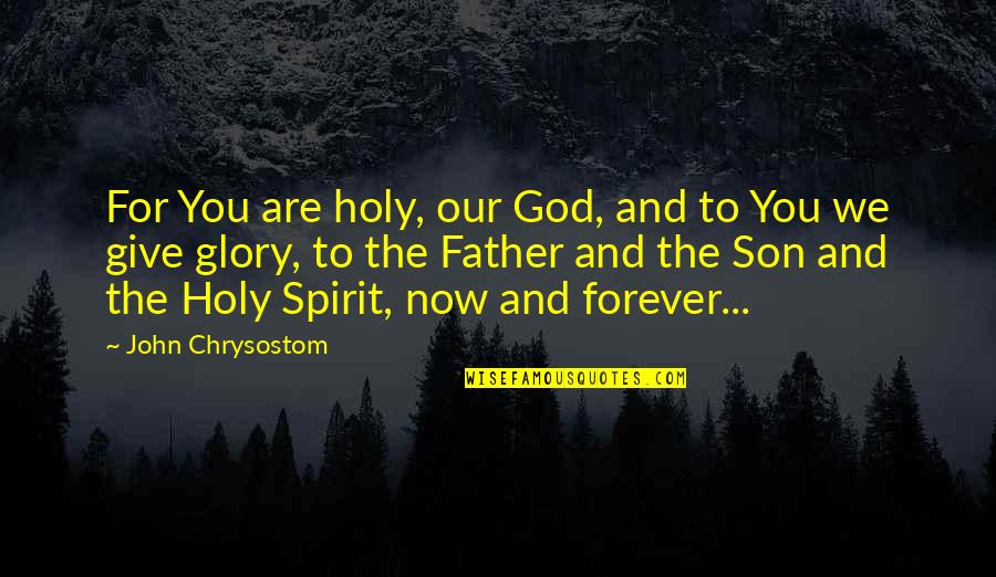 Father And Son Quotes By John Chrysostom: For You are holy, our God, and to