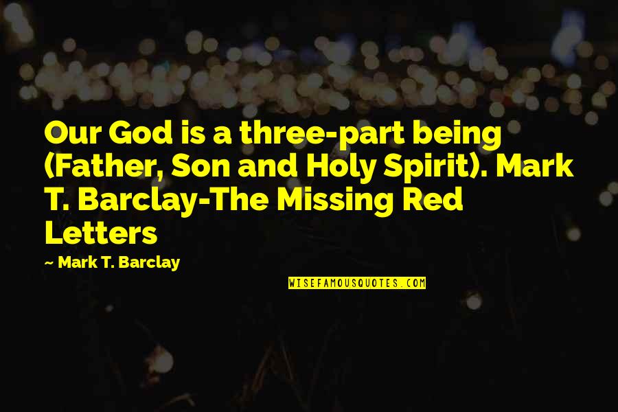 Father And Son Quotes By Mark T. Barclay: Our God is a three-part being (Father, Son