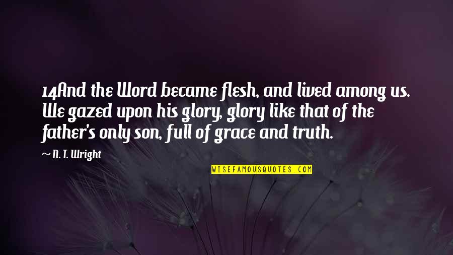 Father And Son Quotes By N. T. Wright: 14And the Word became flesh, and lived among