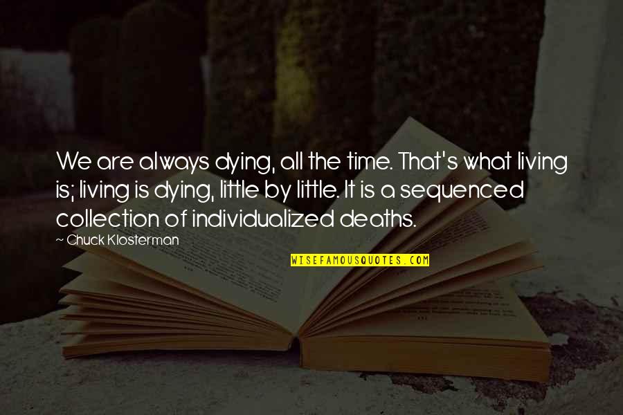 Father And Son Small Quotes By Chuck Klosterman: We are always dying, all the time. That's Father And Son Small Quotes By Chuck Klosterman: We are always dying, all the time. That's