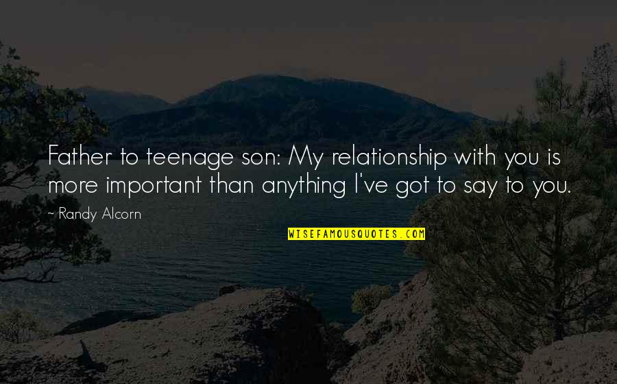 Father And Teenage Son Quotes By Randy Alcorn: Father to teenage son: My relationship with you