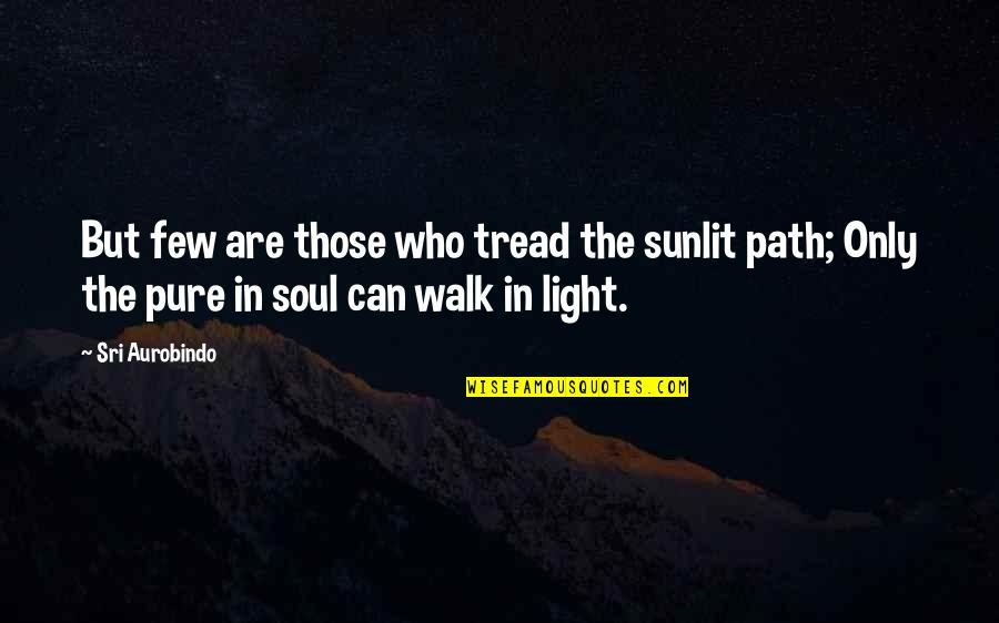 Father Anthony De Mello Quotes By Sri Aurobindo: But few are those who tread the sunlit