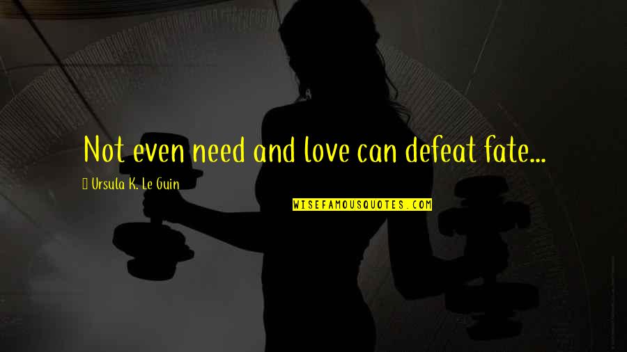 Father Austin Purcell Quotes By Ursula K. Le Guin: Not even need and love can defeat fate...