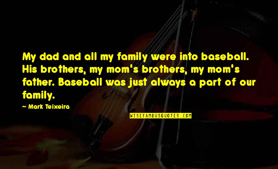 Father Baseball Quotes By Mark Teixeira: My dad and all my family were into