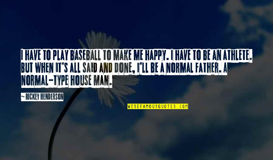 Father Baseball Quotes By Rickey Henderson: I have to play baseball to make me