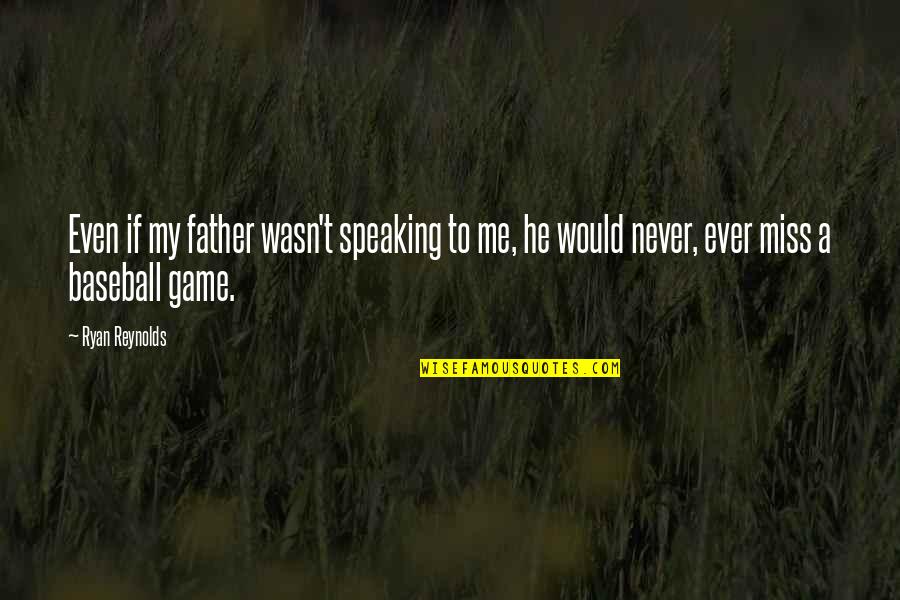 Father Baseball Quotes By Ryan Reynolds: Even if my father wasn't speaking to me,