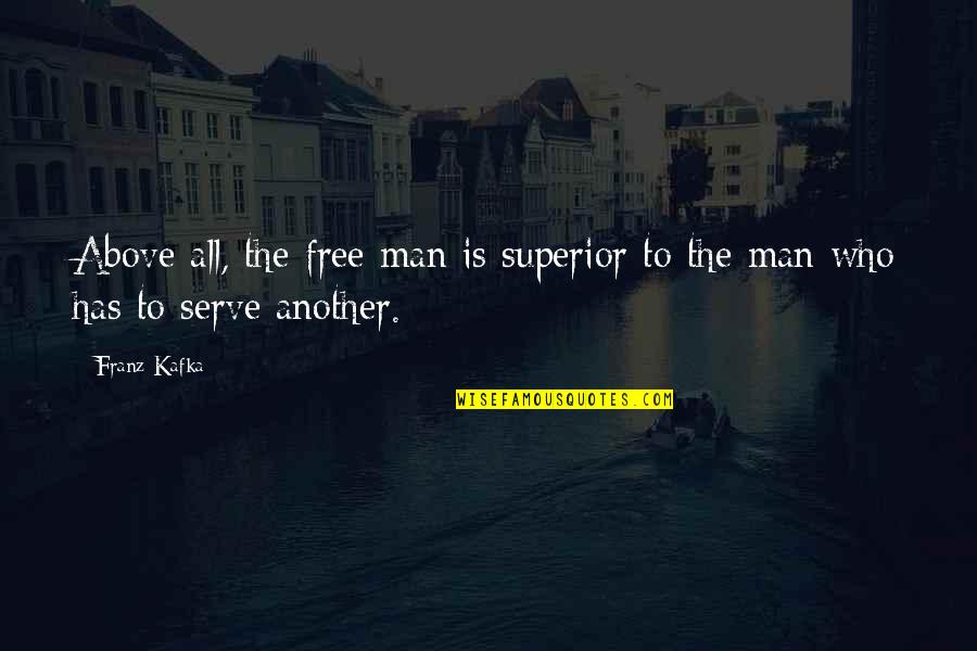 Father Benedictus Quotes By Franz Kafka: Above all, the free man is superior to