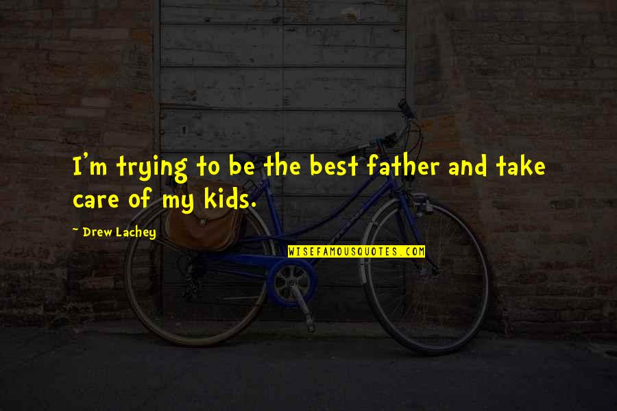 Father Care Quotes By Drew Lachey: I'm trying to be the best father and